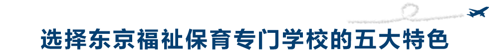 选择东京福祉保育专门学校的五大特色