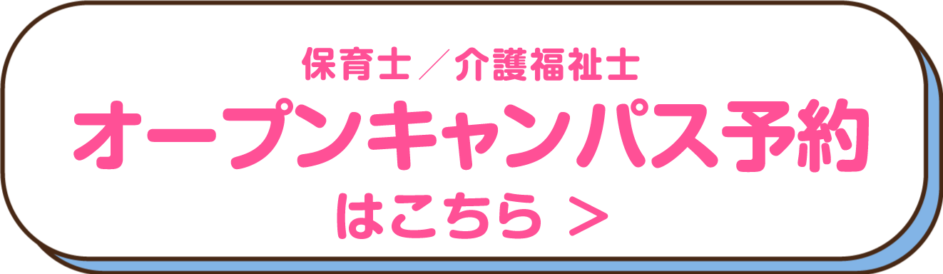 保育士／介護福祉士 オープンキャンパス予約 はこちら